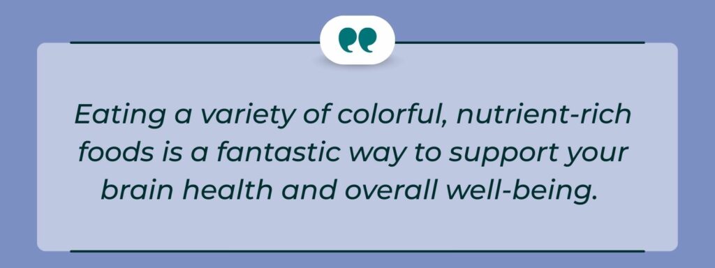 infographic that says 'Eating a variety of colorful, nutrient-rich foods is a fantastic way to support your brain health and overall well-being.'